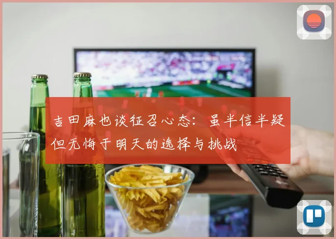 吉田麻也谈征召心态：虽半信半疑但无悔于明天的选择与挑战